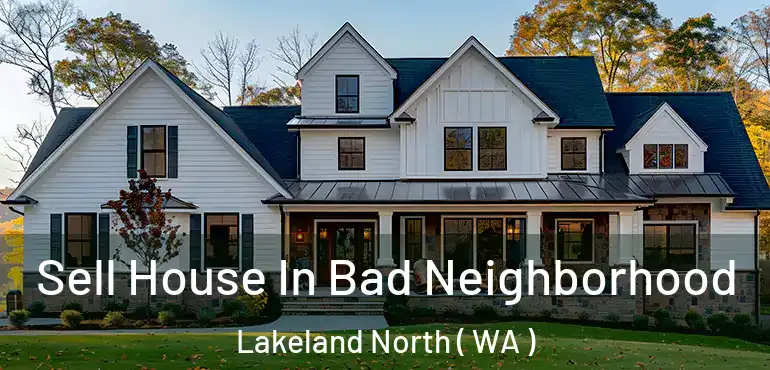  Sell House In Bad Neighborhood Lakeland North ( WA )