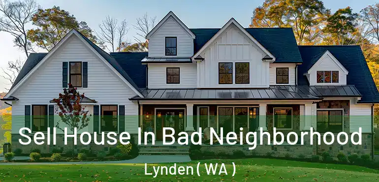  Sell House In Bad Neighborhood Lynden ( WA )