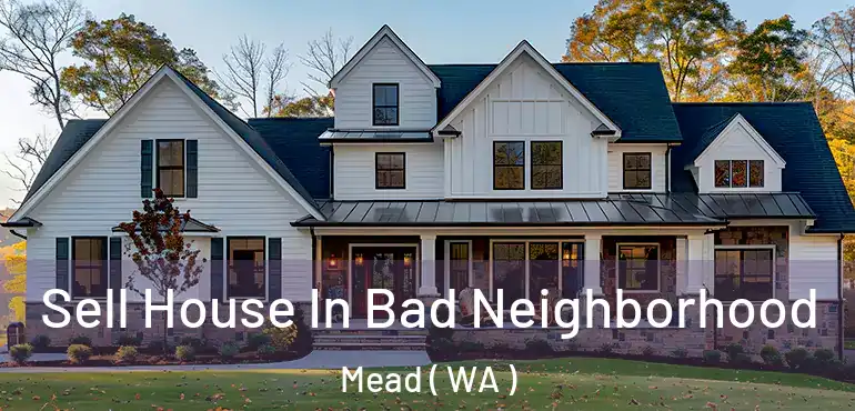  Sell House In Bad Neighborhood Mead ( WA )