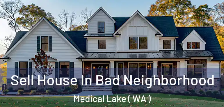 Sell House In Bad Neighborhood Medical Lake ( WA )