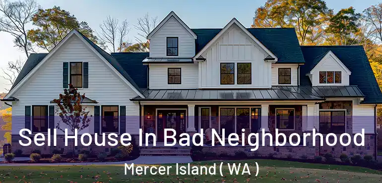  Sell House In Bad Neighborhood Mercer Island ( WA )
