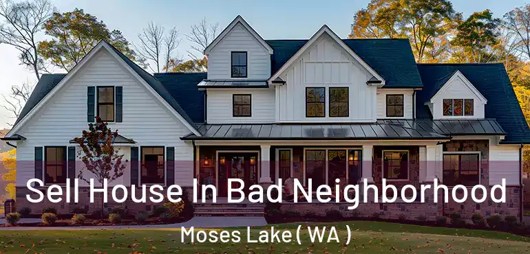  Sell House In Bad Neighborhood Moses Lake ( WA )