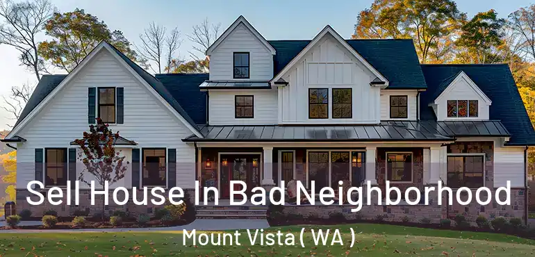 Sell House In Bad Neighborhood Mount Vista ( WA )