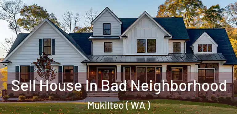  Sell House In Bad Neighborhood Mukilteo ( WA )