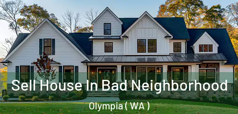  Sell House In Bad Neighborhood Olympia ( WA )