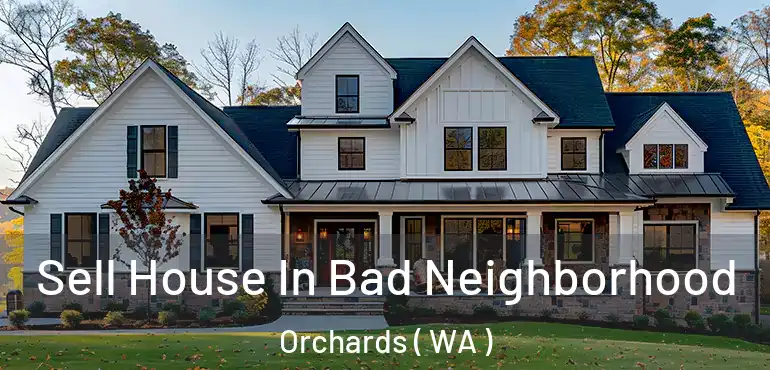  Sell House In Bad Neighborhood Orchards ( WA )