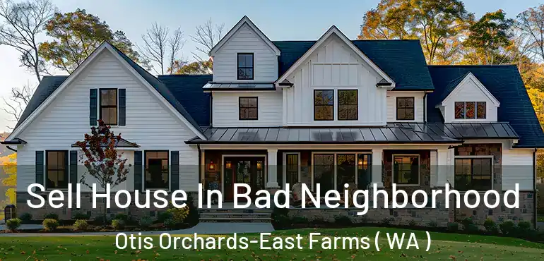  Sell House In Bad Neighborhood Otis Orchards-East Farms ( WA )