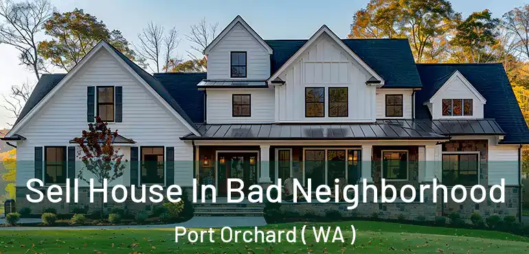  Sell House In Bad Neighborhood Port Orchard ( WA )