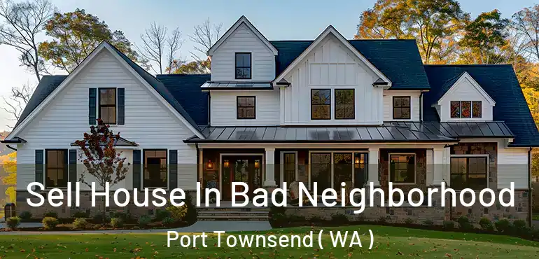  Sell House In Bad Neighborhood Port Townsend ( WA )