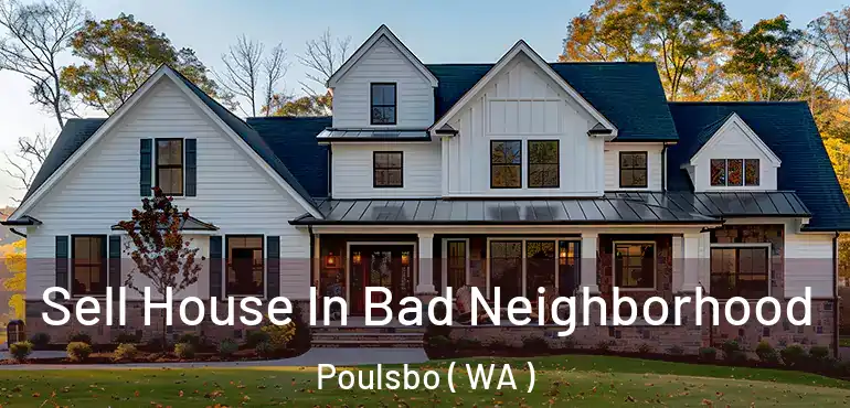  Sell House In Bad Neighborhood Poulsbo ( WA )