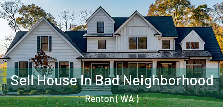  Sell House In Bad Neighborhood Renton ( WA )