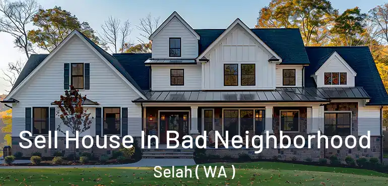  Sell House In Bad Neighborhood Selah ( WA )