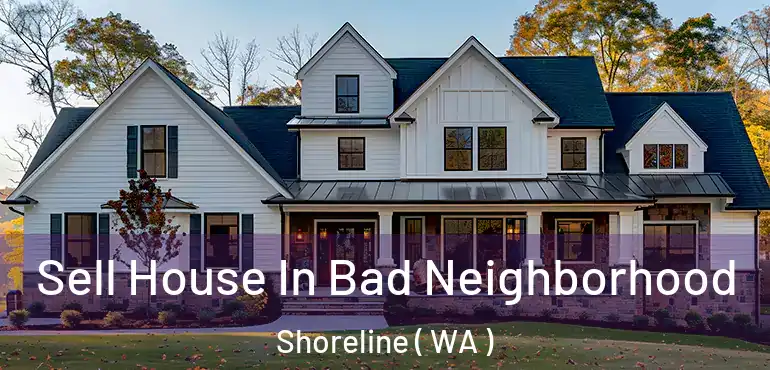  Sell House In Bad Neighborhood Shoreline ( WA )