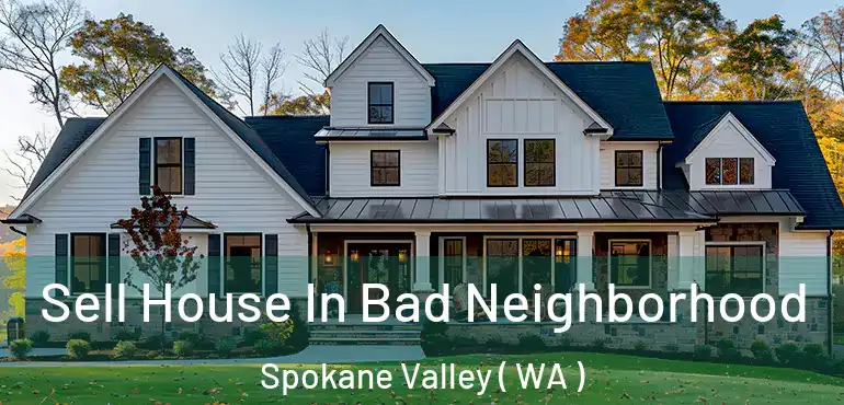  Sell House In Bad Neighborhood Spokane Valley ( WA )