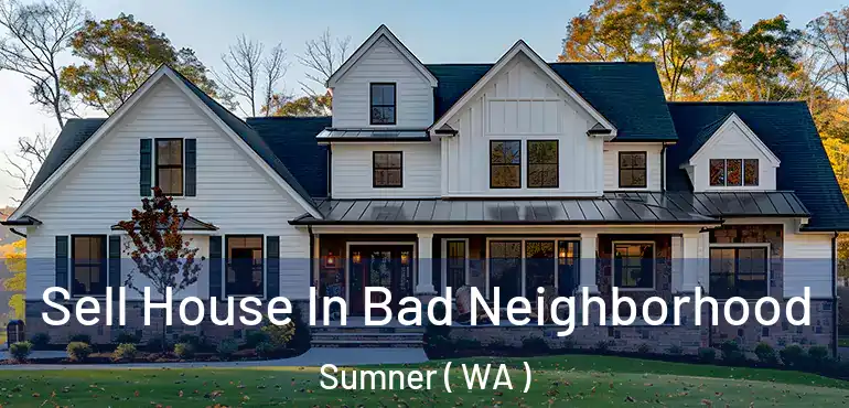  Sell House In Bad Neighborhood Sumner ( WA )