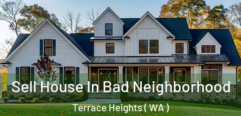  Sell House In Bad Neighborhood Terrace Heights ( WA )