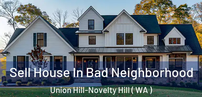  Sell House In Bad Neighborhood Union Hill-Novelty Hill ( WA )