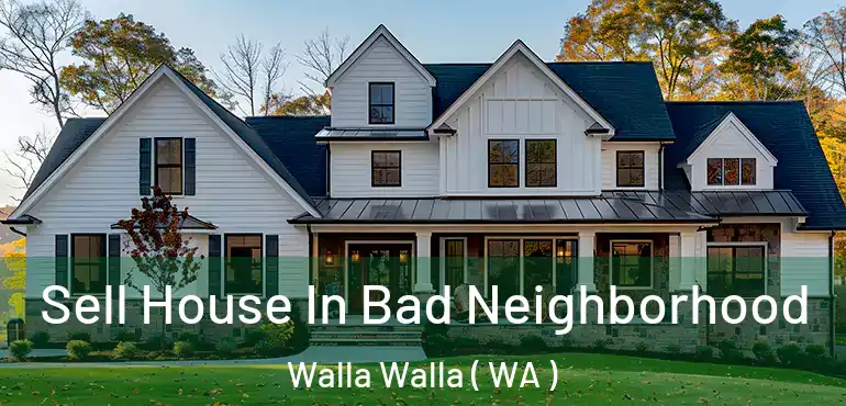  Sell House In Bad Neighborhood Walla Walla ( WA )