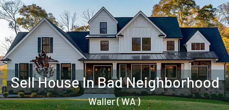  Sell House In Bad Neighborhood Waller ( WA )