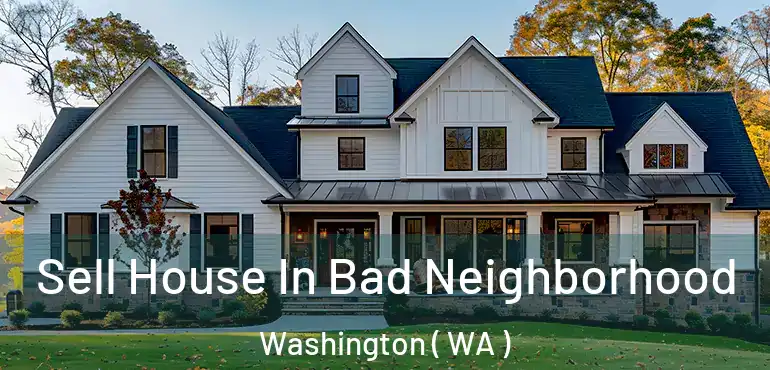  Sell House In Bad Neighborhood Washington ( WA )