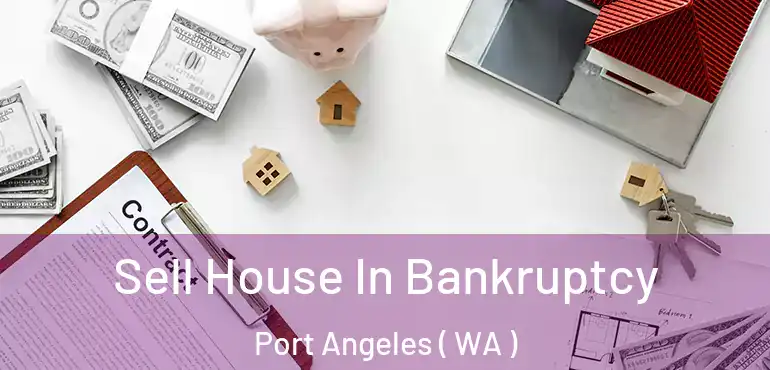  Sell House In Bankruptcy Port Angeles ( WA )