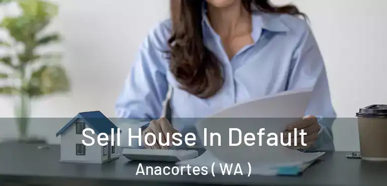  Sell House In Default Anacortes ( WA )