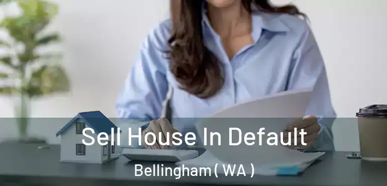  Sell House In Default Bellingham ( WA )