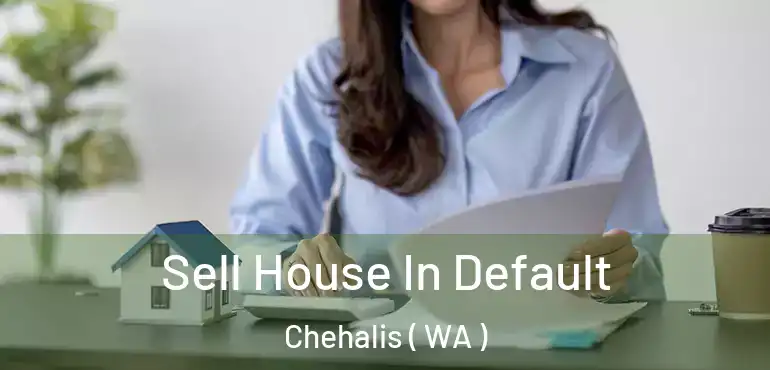  Sell House In Default Chehalis ( WA )