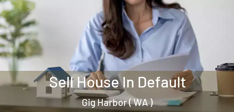  Sell House In Default Gig Harbor ( WA )