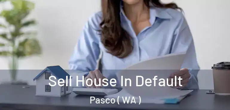  Sell House In Default Pasco ( WA )