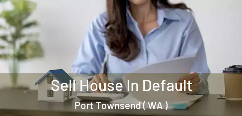 Sell House In Default Port Townsend ( WA )