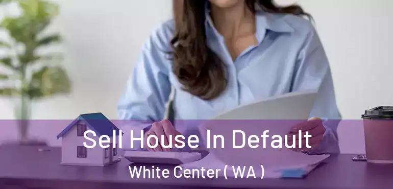  Sell House In Default White Center ( WA )