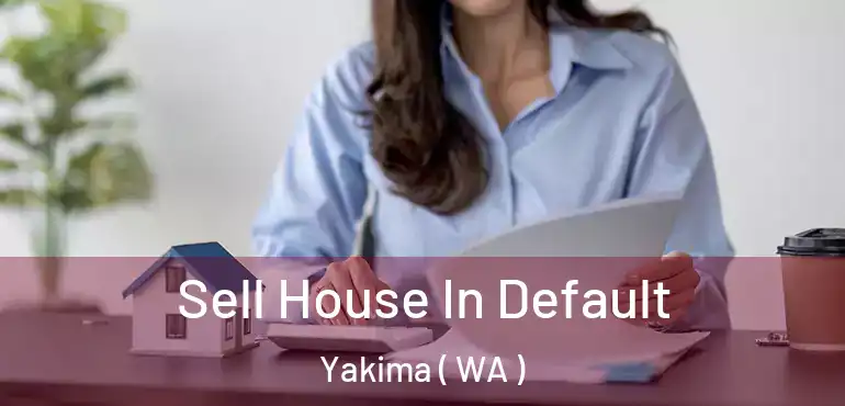  Sell House In Default Yakima ( WA )