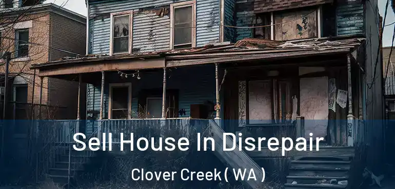 Sell House In Disrepair Clover Creek ( WA )