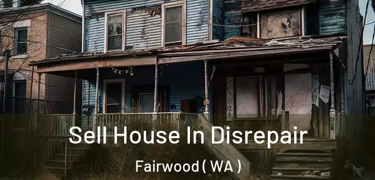  Sell House In Disrepair Fairwood ( WA )
