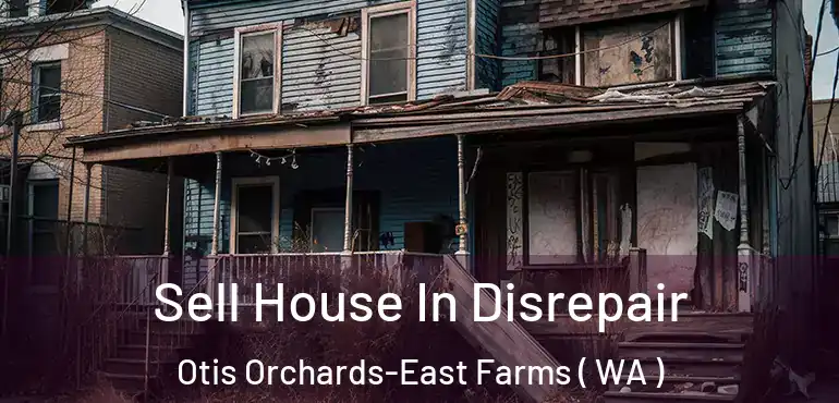  Sell House In Disrepair Otis Orchards-East Farms ( WA )