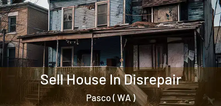  Sell House In Disrepair Pasco ( WA )