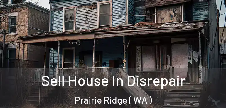  Sell House In Disrepair Prairie Ridge ( WA )