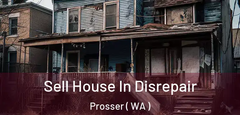  Sell House In Disrepair Prosser ( WA )