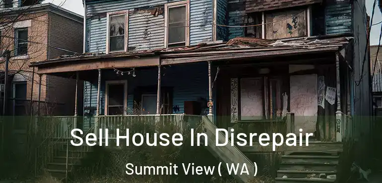  Sell House In Disrepair Summit View ( WA )