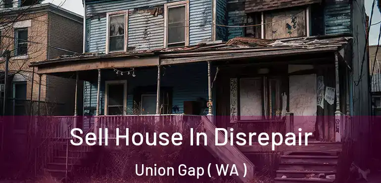  Sell House In Disrepair Union Gap ( WA )