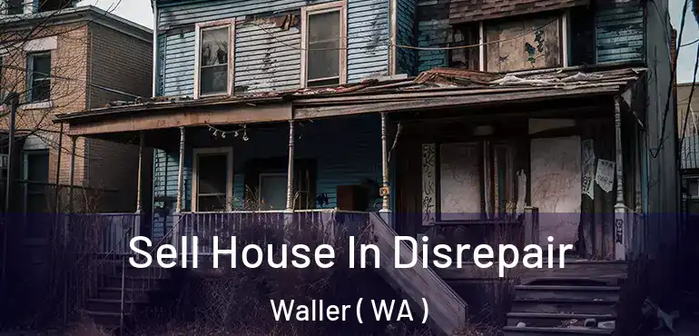  Sell House In Disrepair Waller ( WA )