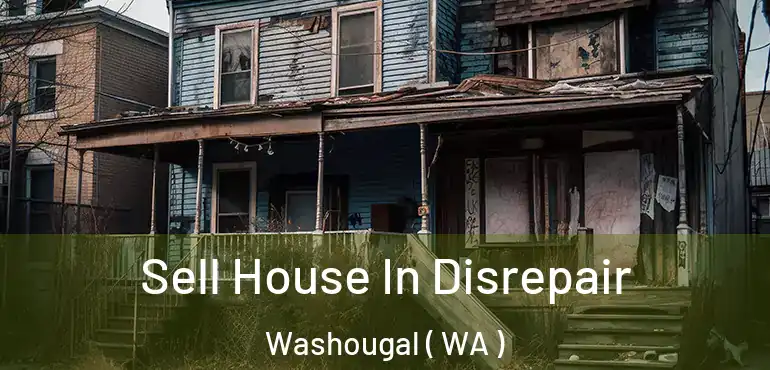  Sell House In Disrepair Washougal ( WA )