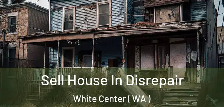  Sell House In Disrepair White Center ( WA )
