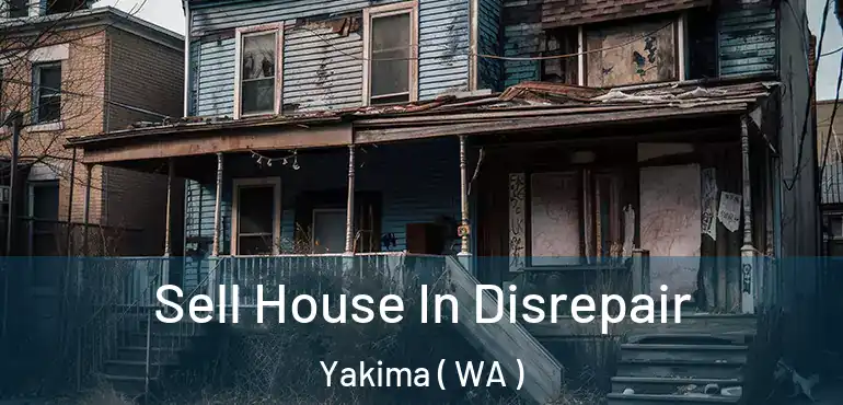  Sell House In Disrepair Yakima ( WA )