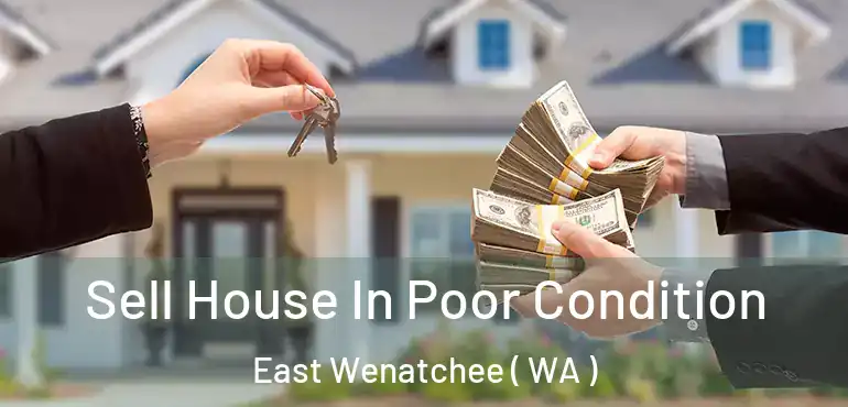  Sell House In Poor Condition East Wenatchee ( WA )