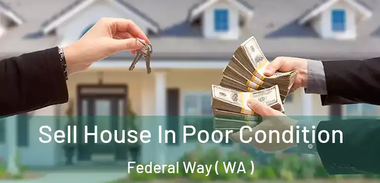  Sell House In Poor Condition Federal Way ( WA )