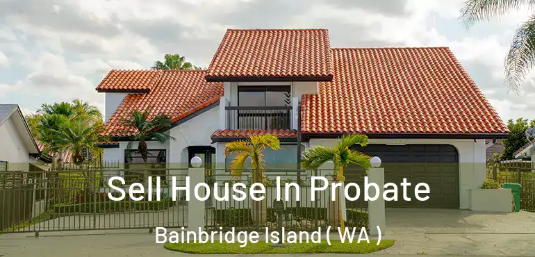  Sell House In Probate Bainbridge Island ( WA )