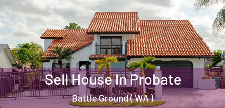  Sell House In Probate Battle Ground ( WA )