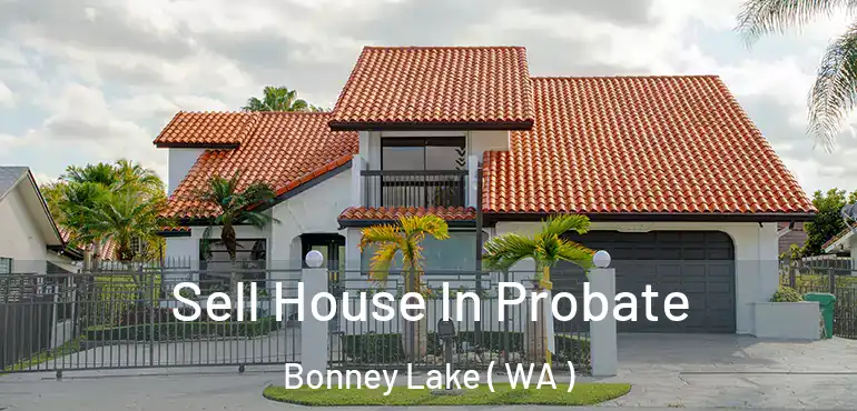  Sell House In Probate Bonney Lake ( WA )
